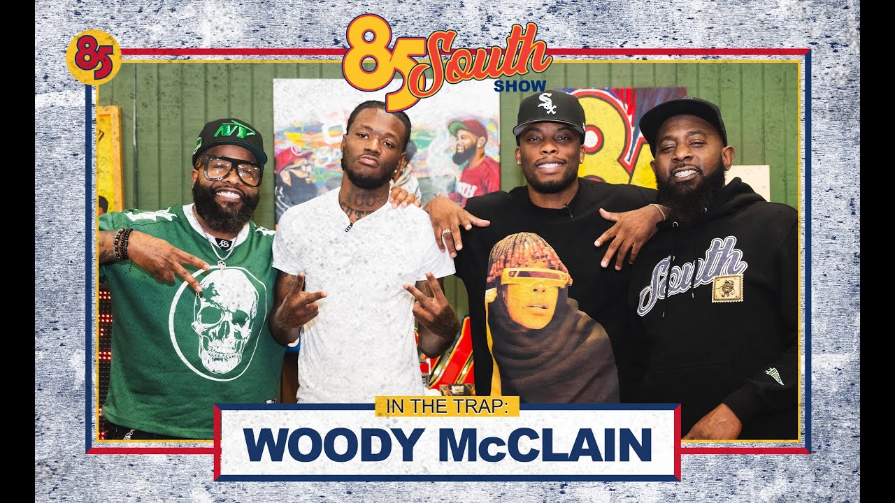 WOODY McCLAIN IN THE TRAP | 85 SOUTH SHOW PODCAST