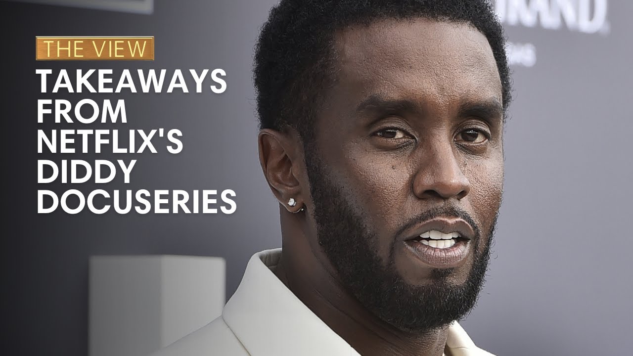 Takeaways From Netflix’s Diddy Docuseries | The View